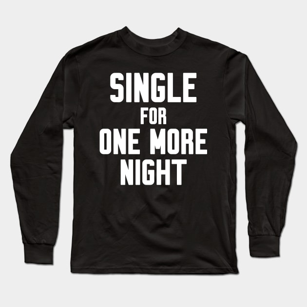 Single for one more night Long Sleeve T-Shirt by WorkMemes